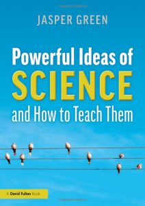 Powerful Ideas of Science and How to Teach Them 1st Edition by Jasper Green