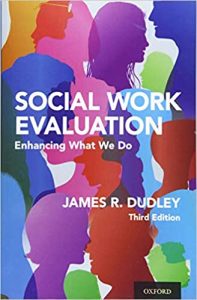 Social Work Evaluation: Enhancing What We Do 3rd Edition by James R. Dudley